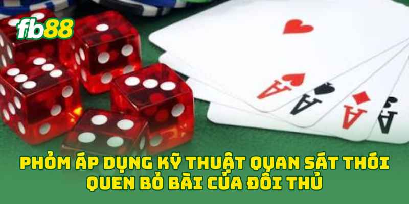 Phỏm Là Gì? Luật Chơi Và 4 Cách Đánh Hay Cho Người Mới! 2 Phỏm áp dụng kỹ thuật quan sát thói quen bỏ bài của đối thủ