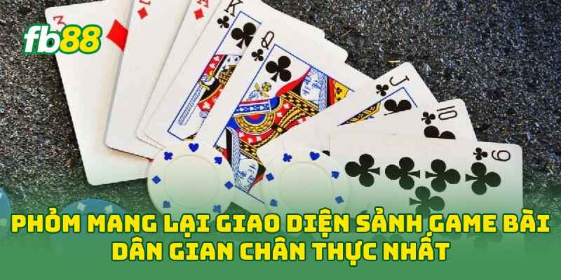 Phỏm Là Gì? Luật Chơi Và 4 Cách Đánh Hay Cho Người Mới! 3 Phỏm mang lại giao diện sảnh game bài dân gian chân thực nhất
