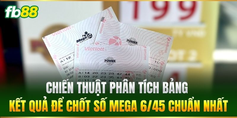 Chiến thuật phân tích bảng kết quả để chốt số Mega 6/45 chuẩn nhất