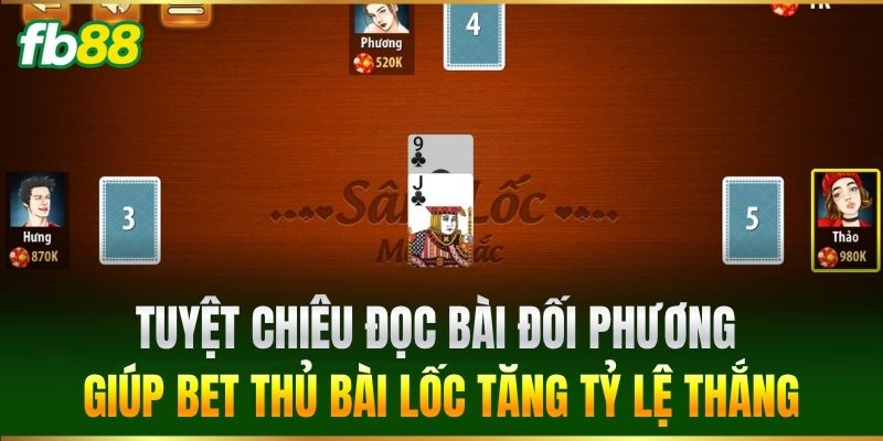 Tuyệt chiêu đọc bài đối phương giúp bet thủ Bài Lốc tăng tỷ lệ thắng